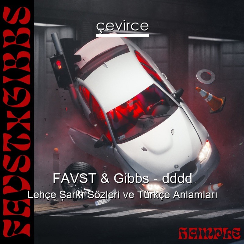 FAVST & Gibbs – dddd Lehçe Şarkı Sözleri Türkçe Anlamları