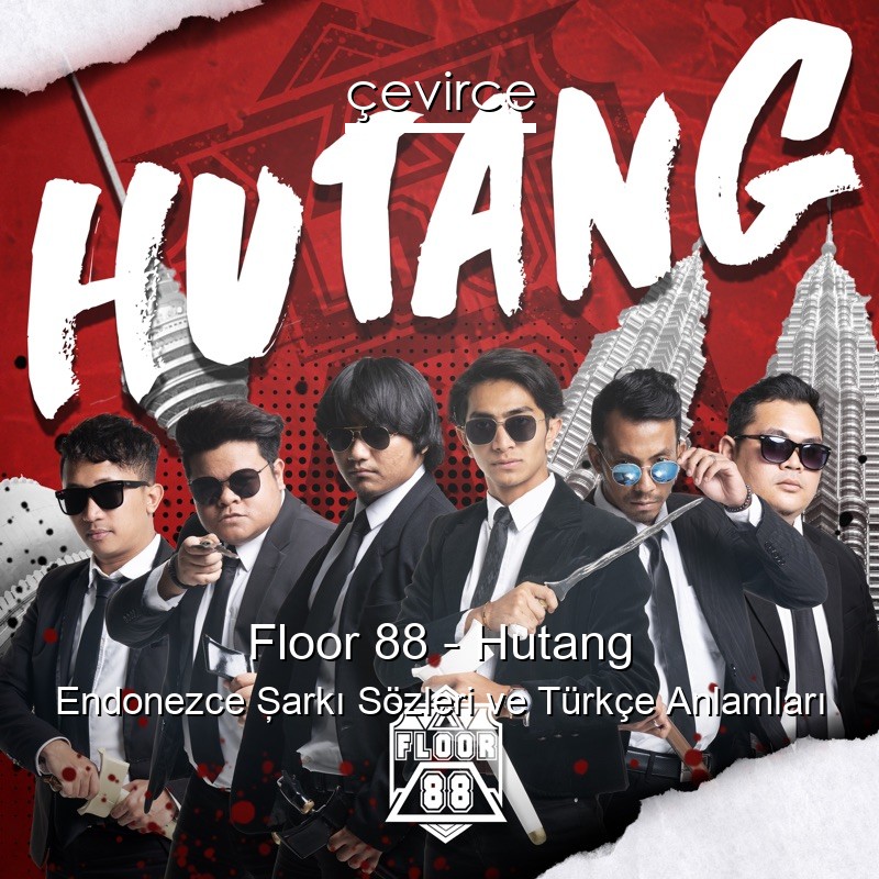 Floor 88 – Hutang Endonezce Şarkı Sözleri Türkçe Anlamları