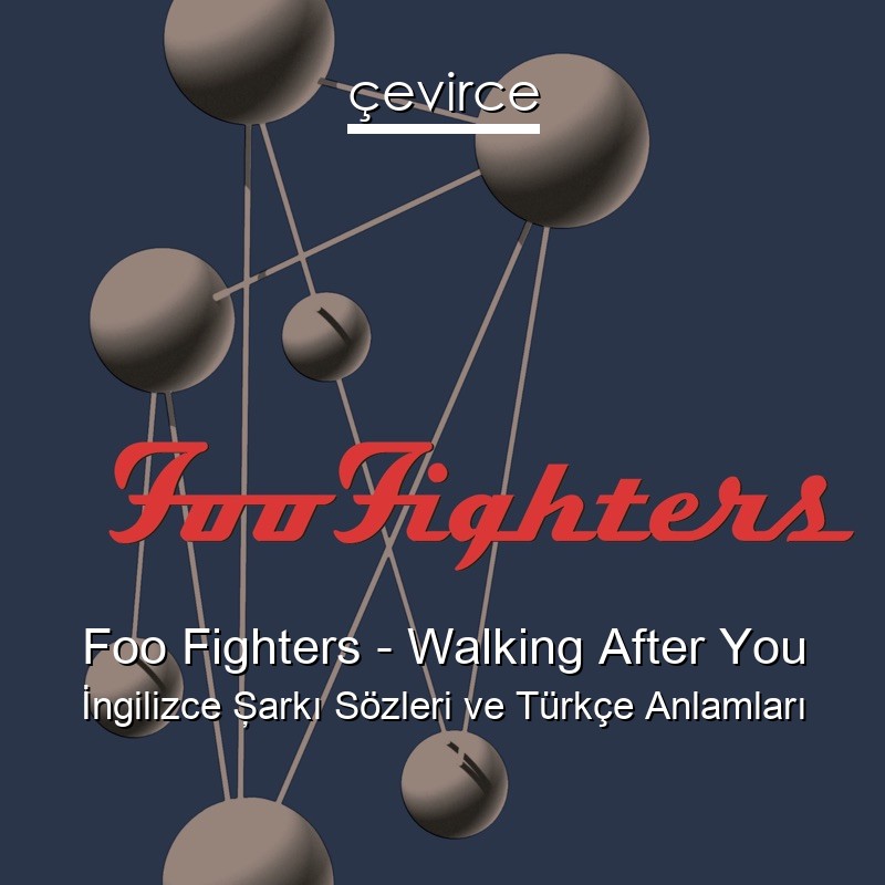 Foo Fighters – Walking After You İngilizce Şarkı Sözleri Türkçe Anlamları