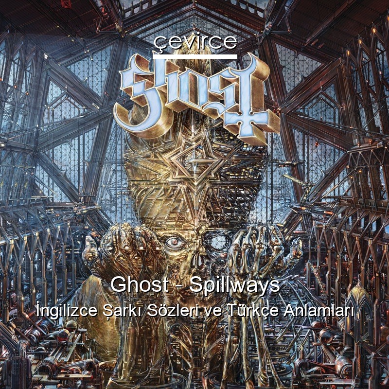 Ghost – Spillways İngilizce Şarkı Sözleri Türkçe Anlamları