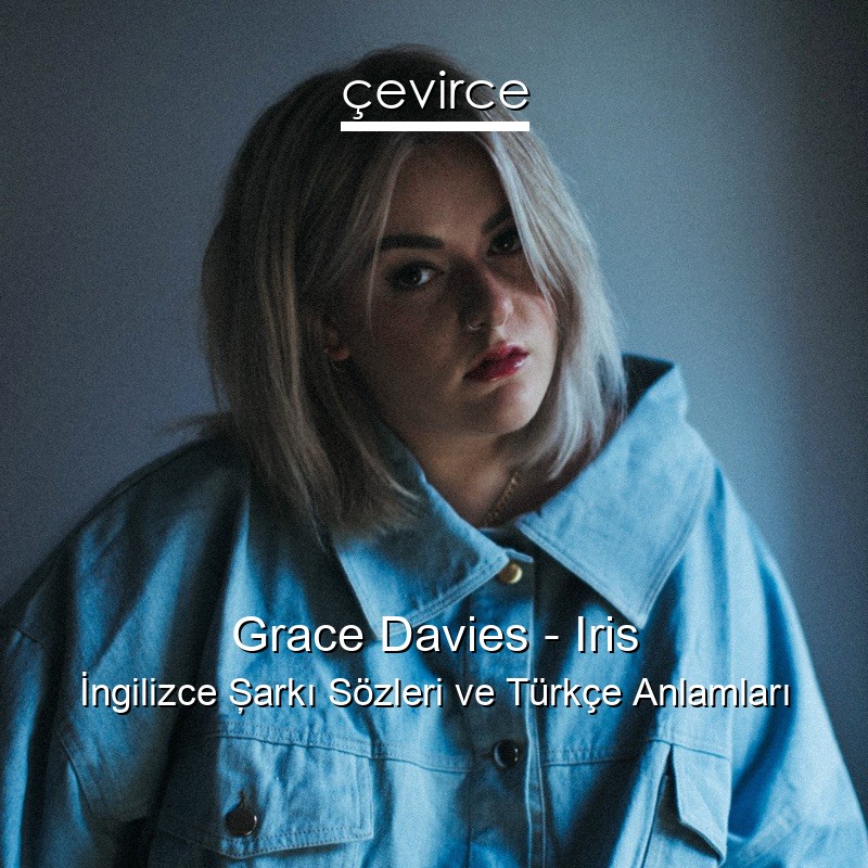 Grace Davies – Iris İngilizce Şarkı Sözleri Türkçe Anlamları