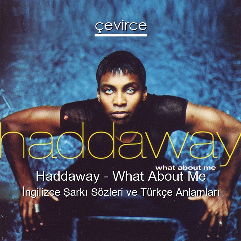 Haddaway – What About Me İngilizce Şarkı Sözleri Türkçe Anlamları