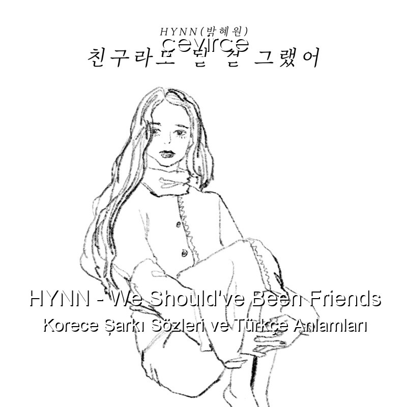 HYNN – We Should’ve Been Friends Korece Şarkı Sözleri Türkçe Anlamları