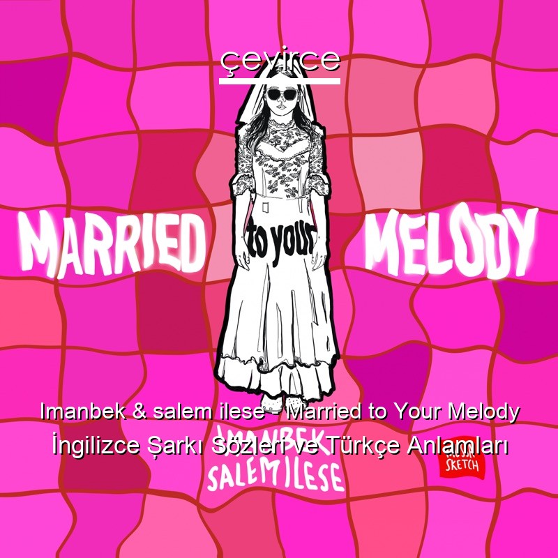 Imanbek & salem ilese – Married to Your Melody İngilizce Şarkı Sözleri Türkçe Anlamları