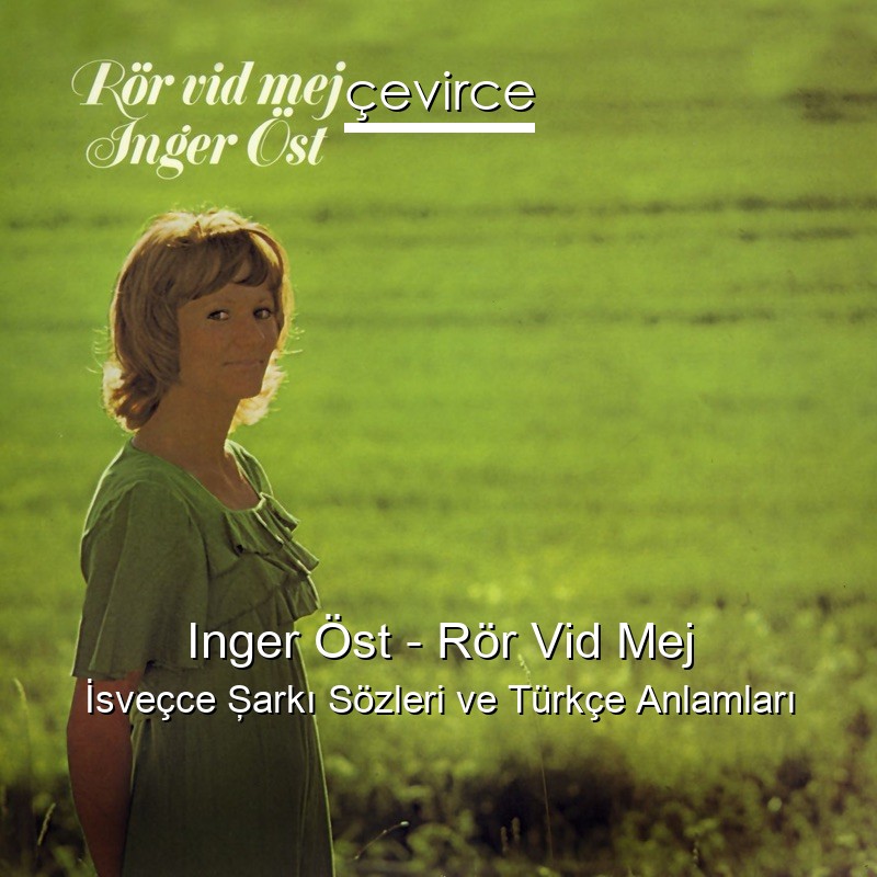 Inger Öst – Rör Vid Mej İsveçce Şarkı Sözleri Türkçe Anlamları