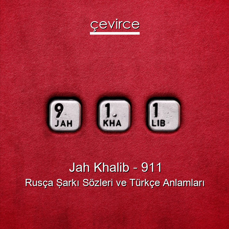 Jah Khalib – 911 Rusça Şarkı Sözleri Türkçe Anlamları