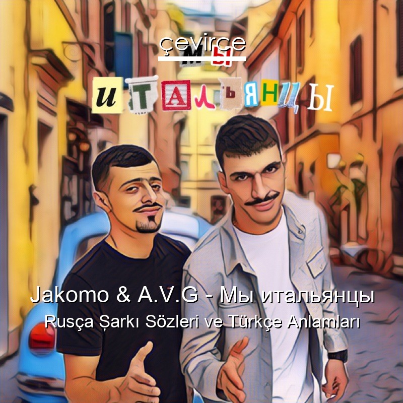 Jakomo & A.V.G – Мы итальянцы Rusça Şarkı Sözleri Türkçe Anlamları
