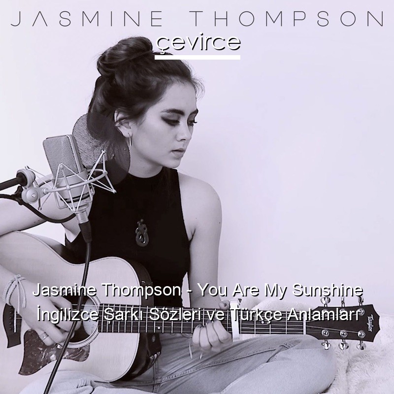 Jasmine Thompson – You Are My Sunshine İngilizce Şarkı Sözleri Türkçe Anlamları