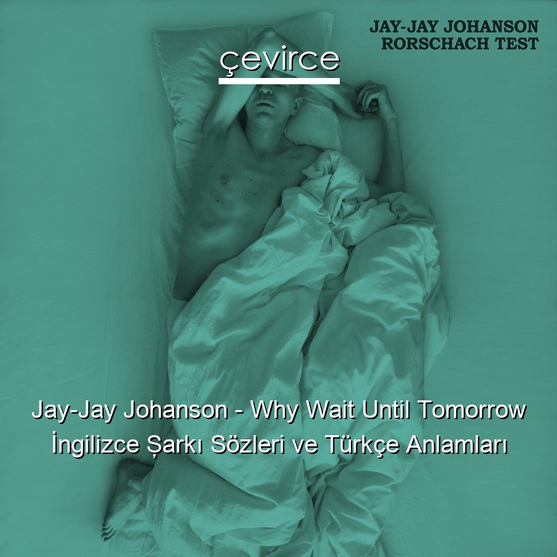 Jay-Jay Johanson – Why Wait Until Tomorrow İngilizce Şarkı Sözleri Türkçe Anlamları