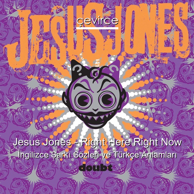 Jesus Jones – Right Here Right Now İngilizce Şarkı Sözleri Türkçe Anlamları