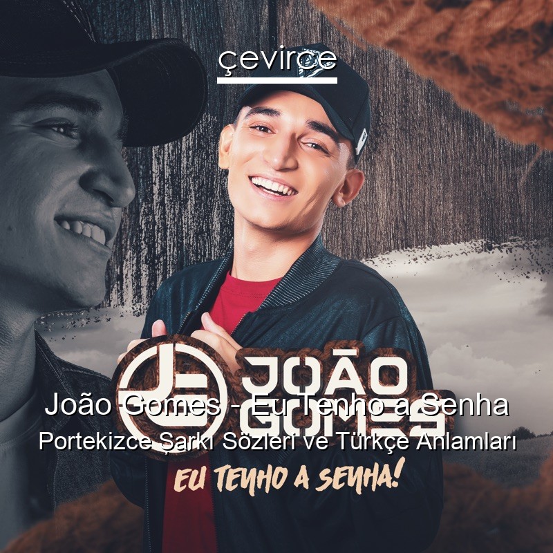 João Gomes – Eu Tenho a Senha Portekizce Şarkı Sözleri Türkçe Anlamları