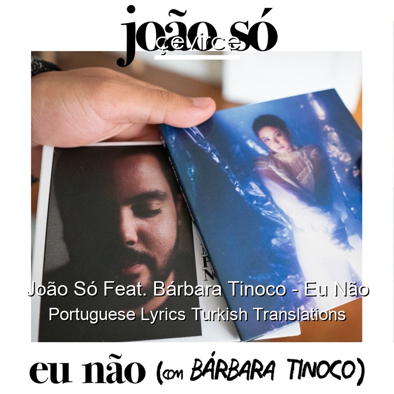 João Só Feat. Bárbara Tinoco – Eu Não Portuguese Lyrics Turkish Translations
