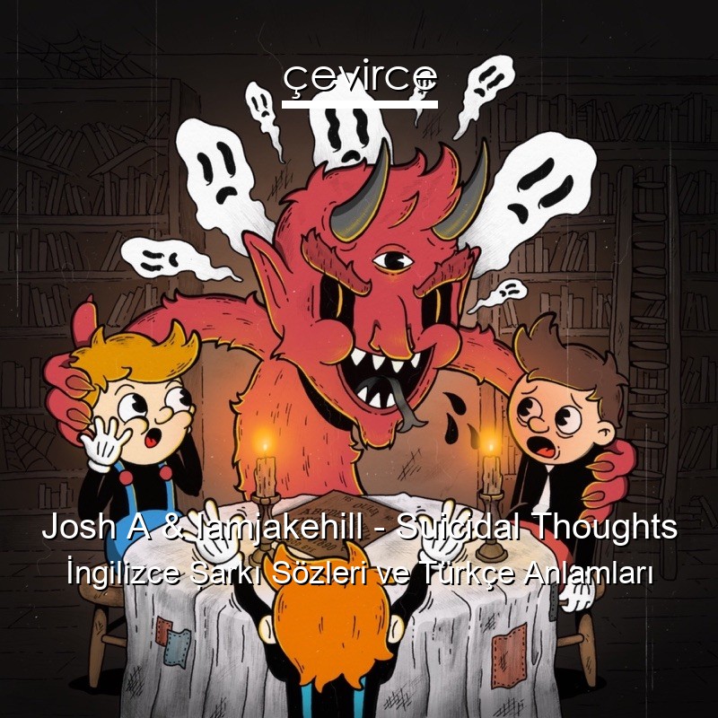 Josh A & Iamjakehill – Suicidal Thoughts İngilizce Şarkı Sözleri Türkçe Anlamları