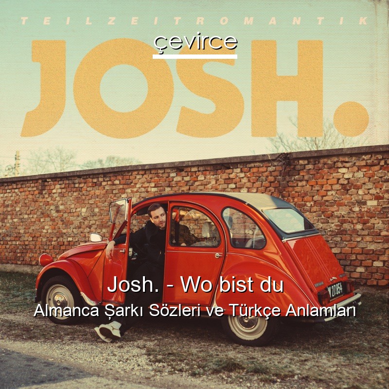 Josh. – Wo bist du Almanca Şarkı Sözleri Türkçe Anlamları