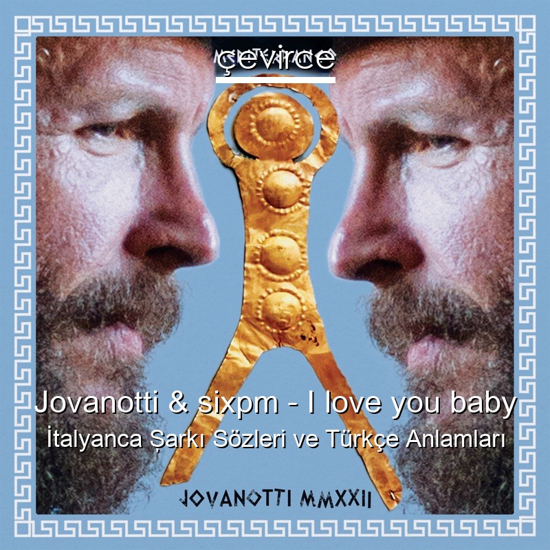 Jovanotti & sixpm – I love you baby İtalyanca Şarkı Sözleri Türkçe Anlamları