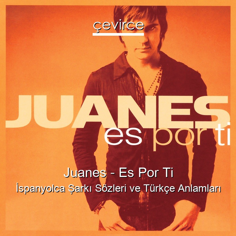 Juanes – Es Por Ti İspanyolca Şarkı Sözleri Türkçe Anlamları