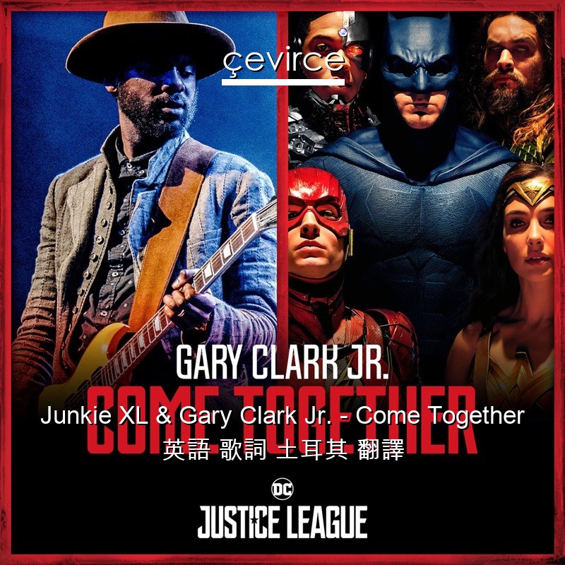 Junkie XL & Gary Clark Jr. – Come Together 英語 歌詞 土耳其 翻譯