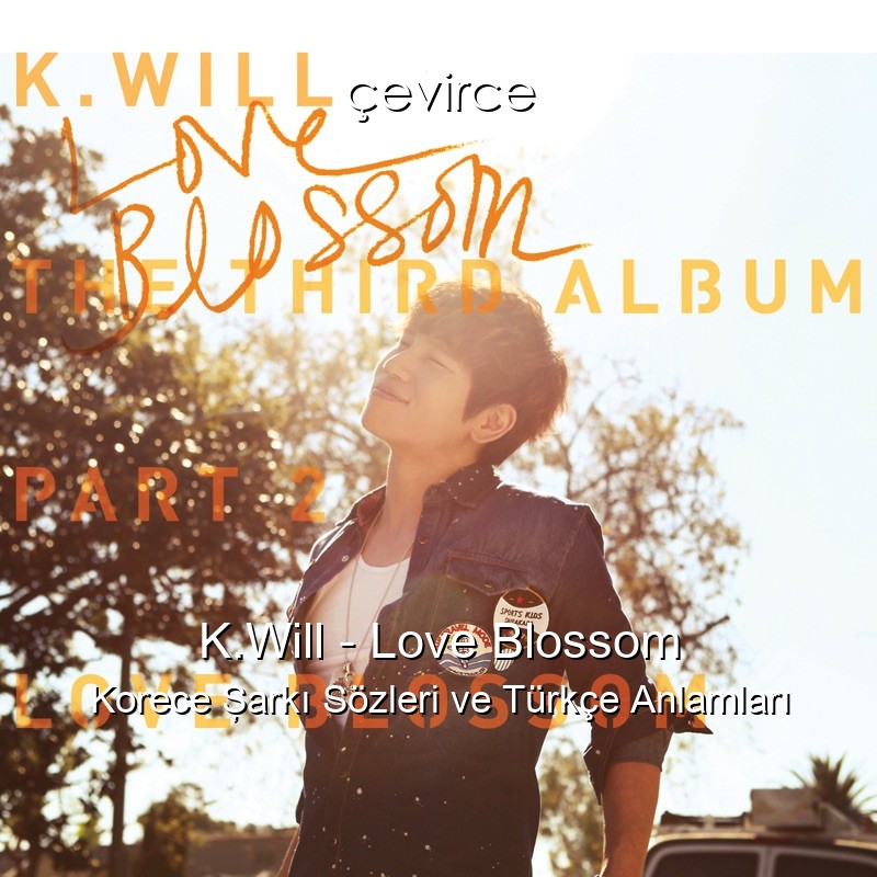 K.Will – Love Blossom Korece Şarkı Sözleri Türkçe Anlamları