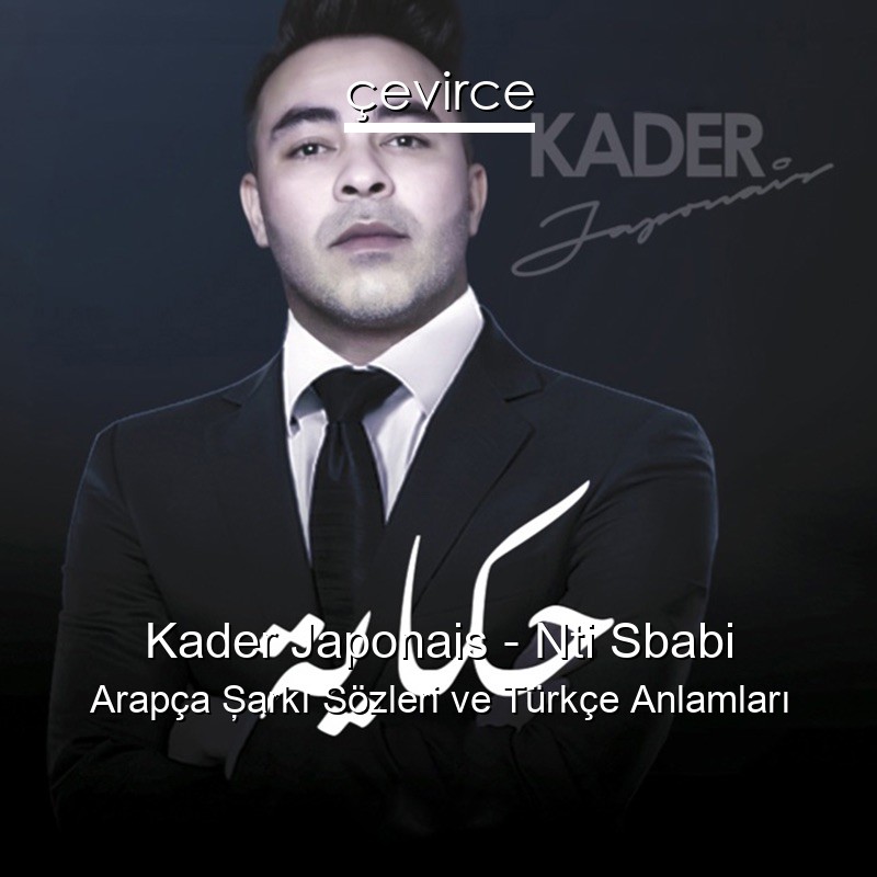 Kader Japonais – Nti Sbabi Arapça Şarkı Sözleri Türkçe Anlamları
