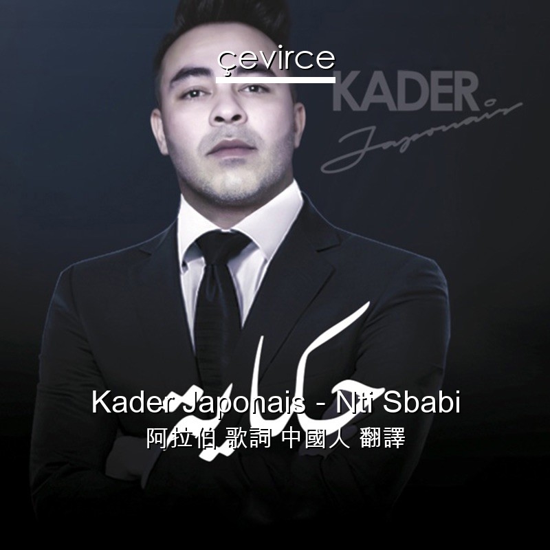 Kader Japonais – Nti Sbabi 阿拉伯 歌詞 中國人 翻譯