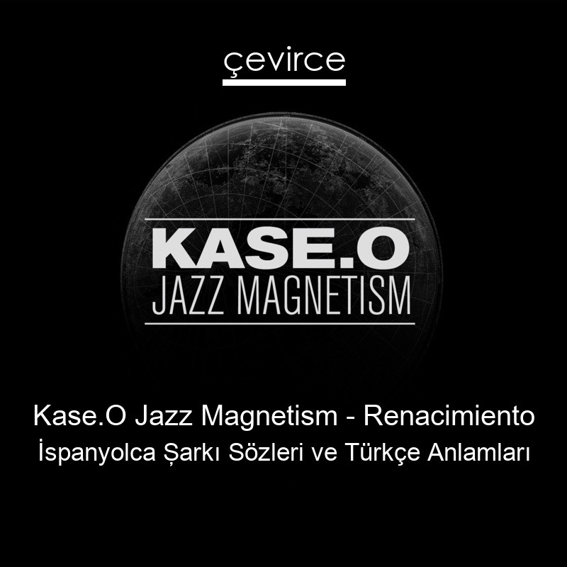 Kase.O Jazz Magnetism – Renacimiento İspanyolca Şarkı Sözleri Türkçe Anlamları