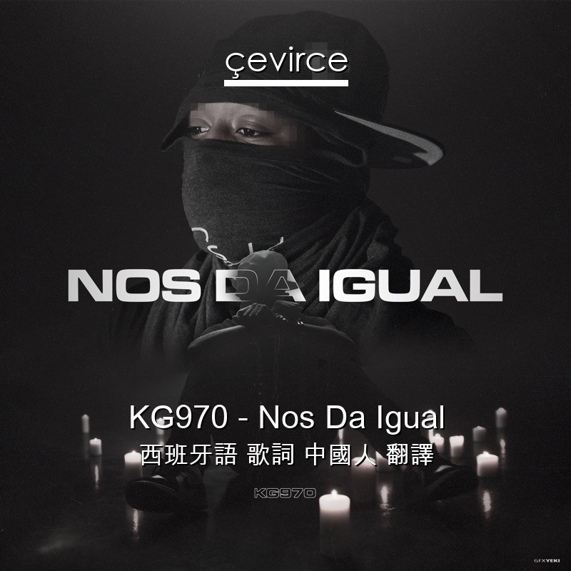 KG970 – Nos Da Igual 西班牙語 歌詞 中國人 翻譯