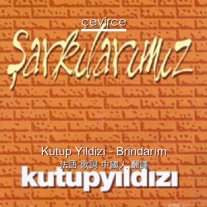 Kutup Yildizi – Brindarım 法語 歌詞 中國人 翻譯