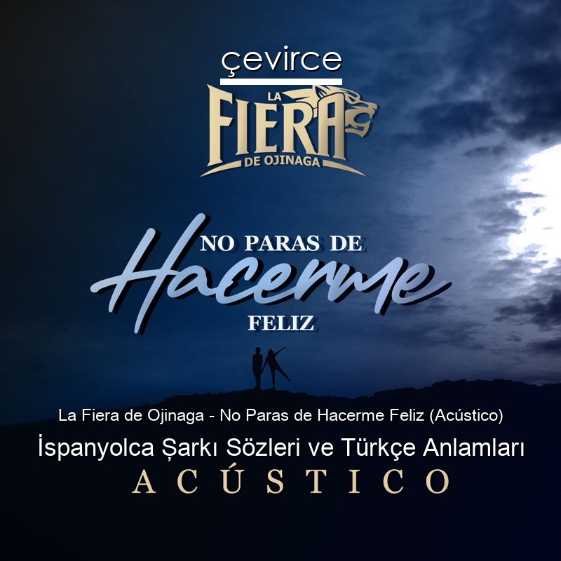 La Fiera de Ojinaga – No Paras de Hacerme Feliz (Acústico) İspanyolca Şarkı Sözleri Türkçe Anlamları
