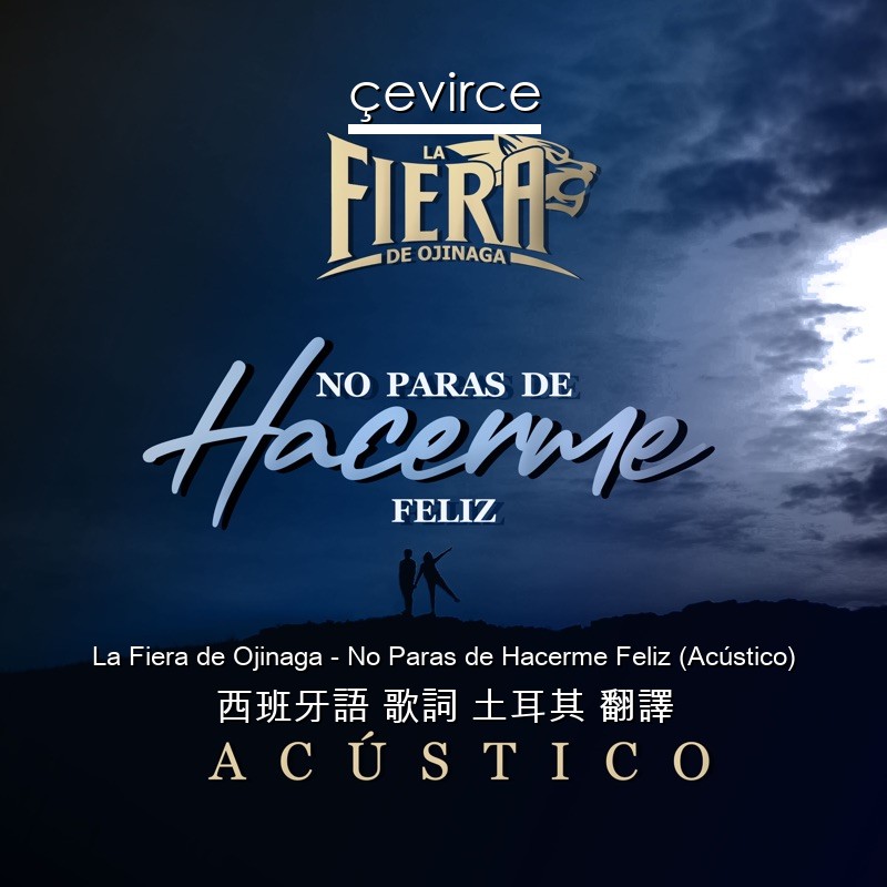 La Fiera de Ojinaga – No Paras de Hacerme Feliz (Acústico) 西班牙語 歌詞 土耳其 翻譯