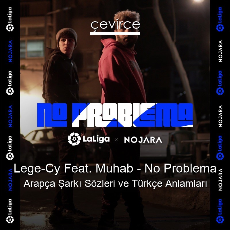 Lege-Cy Feat. Muhab – No Problema Arapça Şarkı Sözleri Türkçe Anlamları