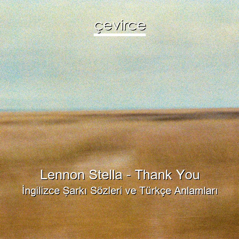 Lennon Stella – Thank You İngilizce Şarkı Sözleri Türkçe Anlamları