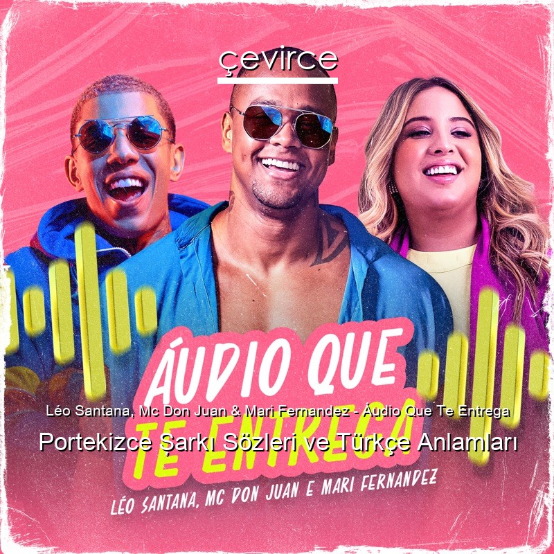 Léo Santana, Mc Don Juan & Mari Fernandez – Áudio Que Te Entrega Portekizce Şarkı Sözleri Türkçe Anlamları