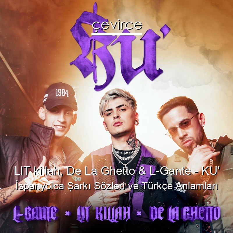 LIT killah, De La Ghetto & L-Gante – KU’ İspanyolca Şarkı Sözleri Türkçe Anlamları