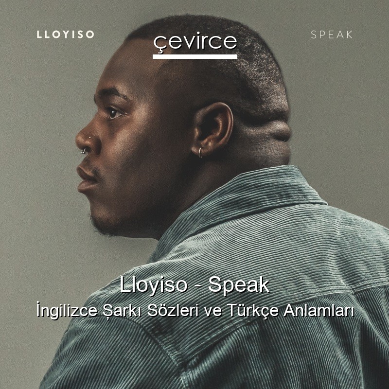 Lloyiso – Speak İngilizce Şarkı Sözleri Türkçe Anlamları