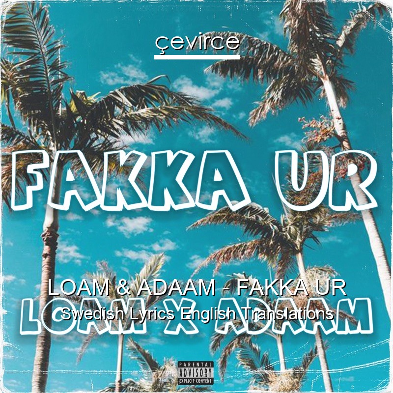 LOAM & ADAAM – FAKKA UR Swedish Lyrics English Translations