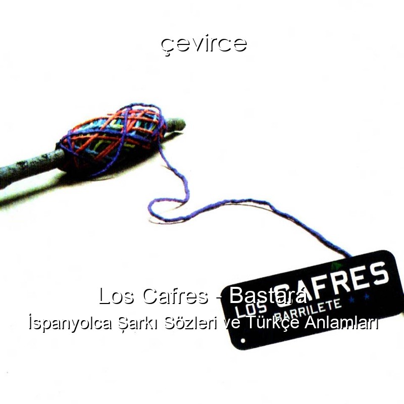 Los Cafres – Bastará İspanyolca Şarkı Sözleri Türkçe Anlamları