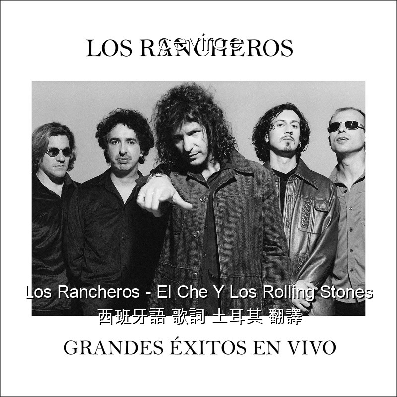 Los Rancheros – El Che Y Los Rolling Stones 西班牙語 歌詞 土耳其 翻譯