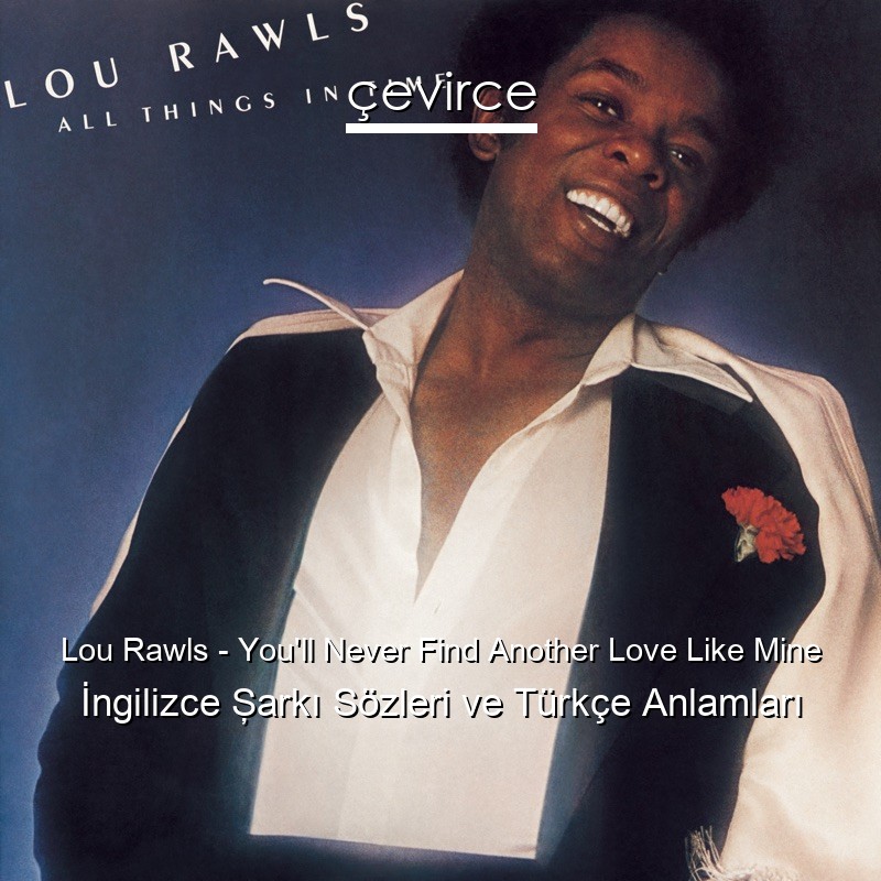 Lou Rawls – You’ll Never Find Another Love Like Mine İngilizce Şarkı Sözleri Türkçe Anlamları