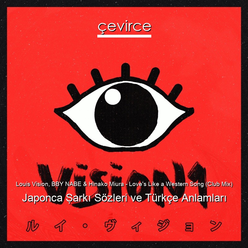 Louis Vision, BBY NABE & Hinako Miura – Love’s Like a Western Song (Club Mix) Japonca Şarkı Sözleri Türkçe Anlamları