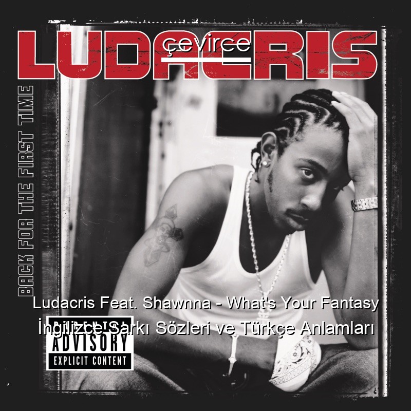 Ludacris Feat. Shawnna – What’s Your Fantasy İngilizce Şarkı Sözleri Türkçe Anlamları