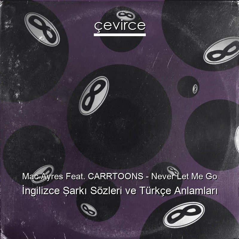 Mac Ayres Feat. CARRTOONS – Never Let Me Go İngilizce Şarkı Sözleri Türkçe Anlamları