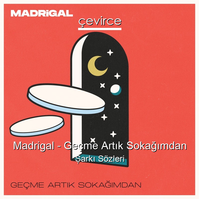 Madrigal – Geçme Artık Sokağımdan Şarkı Sözleri