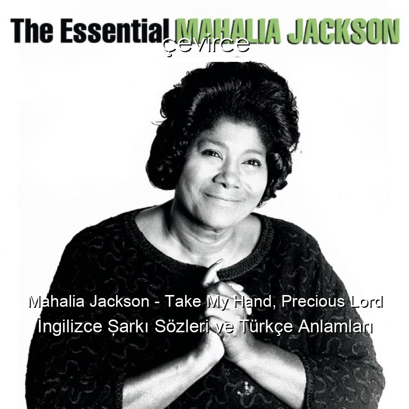 Mahalia Jackson – Take My Hand, Precious Lord İngilizce Şarkı Sözleri Türkçe Anlamları