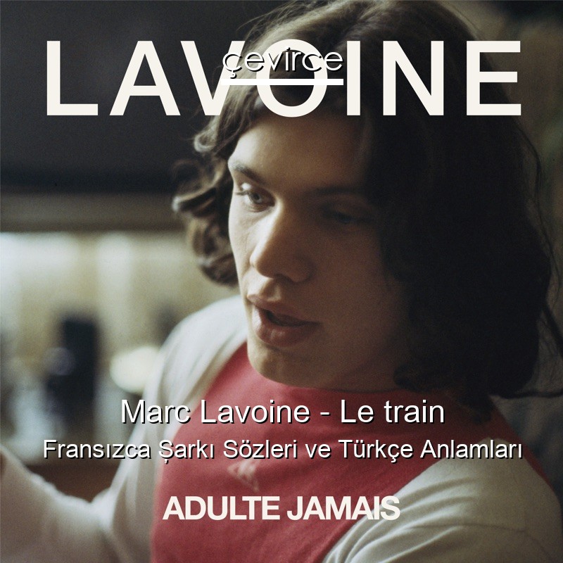 Marc Lavoine – Le train Fransızca Şarkı Sözleri Türkçe Anlamları