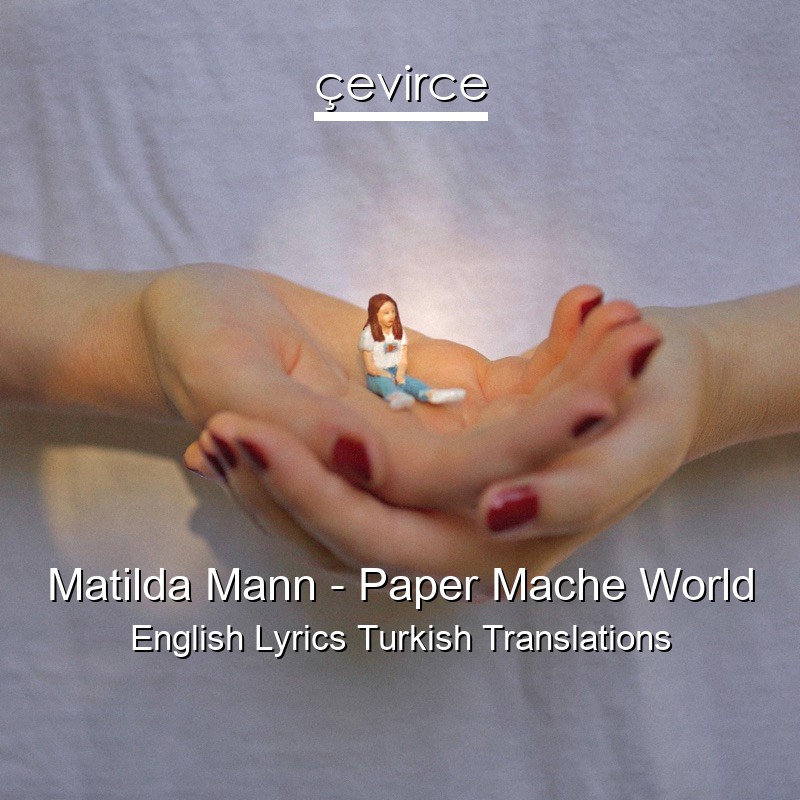 Matilda Mann – Paper Mache World English Lyrics Turkish Translations