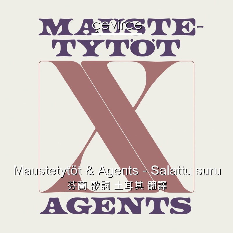 Maustetytöt & Agents – Salattu suru 芬蘭 歌詞 土耳其 翻譯