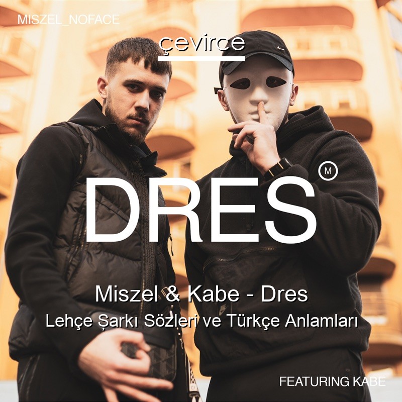 Miszel & Kabe – Dres Lehçe Şarkı Sözleri Türkçe Anlamları