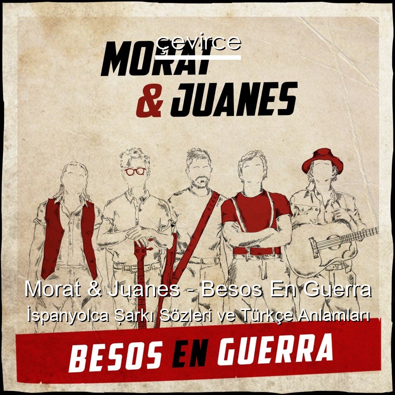 Morat & Juanes – Besos En Guerra İspanyolca Şarkı Sözleri Türkçe Anlamları