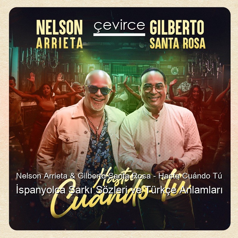Nelson Arrieta & Gilberto Santa Rosa – Hasta Cuándo Tú İspanyolca Şarkı Sözleri Türkçe Anlamları