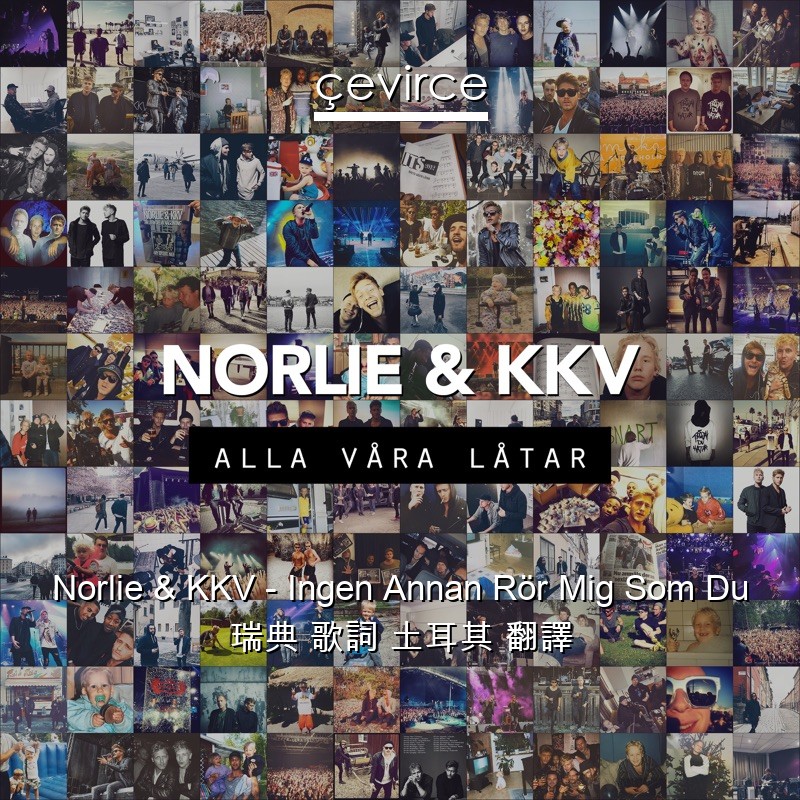 Norlie & KKV – Ingen Annan Rör Mig Som Du 瑞典 歌詞 土耳其 翻譯